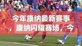 康纳闪耀赛场,今年最新赛事的辉煌回顾与深远影响