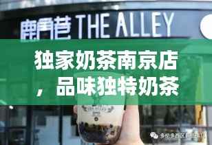 独家奶茶南京店,品味独特奶茶的绝佳之地
