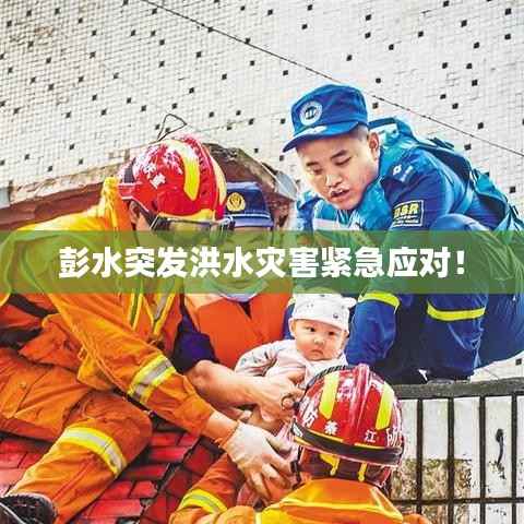 彭水突发洪水灾害紧急应对!