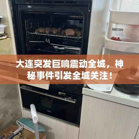 大连突发巨响震动全城,神秘事件引发全城关注!