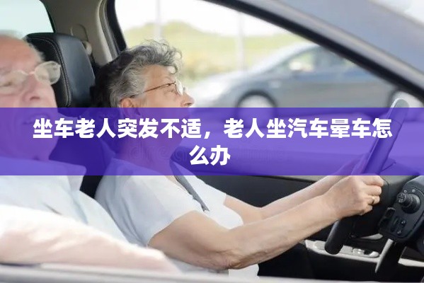 坐车老人突发不适,老人坐汽车晕车怎么办