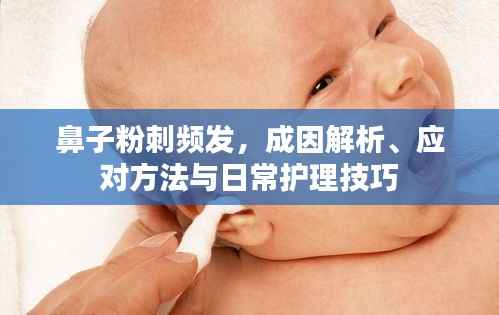 鼻子粉刺频发,成因解析、应对方法与日常护理技巧