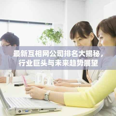 最新互相网公司排名大揭秘,行业巨头与未来趋势展望