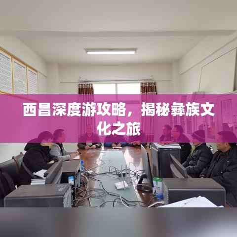 西昌深度游攻略,揭秘彝族文化之旅