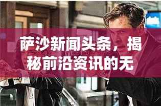 萨沙新闻头条,揭秘前沿资讯的无限世界