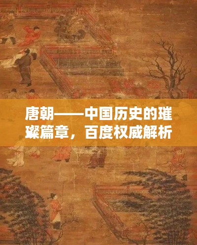 唐朝——中国历史的璀璨篇章,百度权威解析