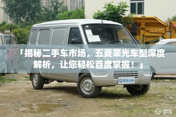 「揭秘二手车市场,五菱荣光车型深度解析,让您轻松百度掌握!」