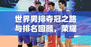 世界男排夺冠之路与排名回顾,荣耀时刻,历史重现!
