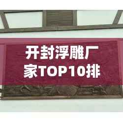 开封浮雕厂家TOP10排行榜,专业品质值得信赖!