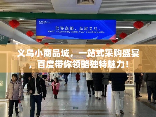 义乌小商品城,一站式采购盛宴,百度带你领略独特魅力!