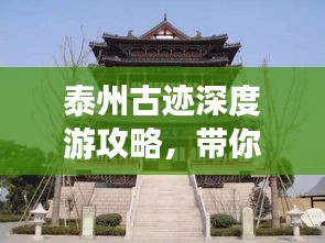 泰州古迹深度游攻略,带你领略古城韵味