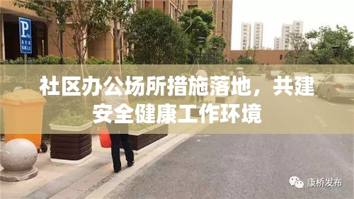 社区办公场所措施落地,共建安全健康工作环境